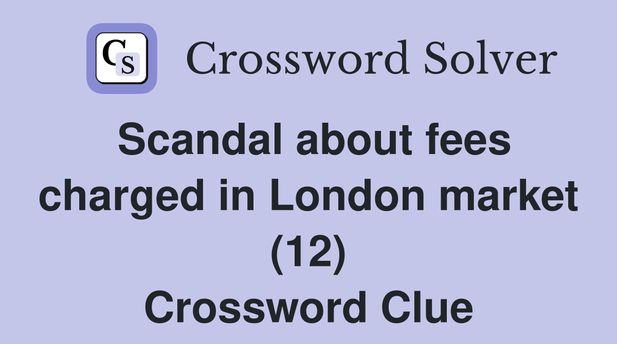 Scandal about fees charged in London market (12) Crossword Clue